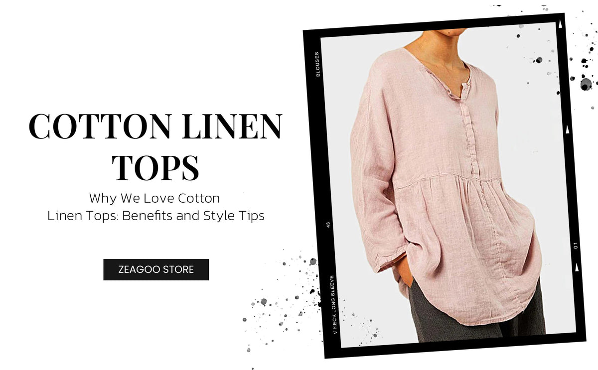 Why We Love Cotton Linen Tops Benefits and Style Tips Zeagoo