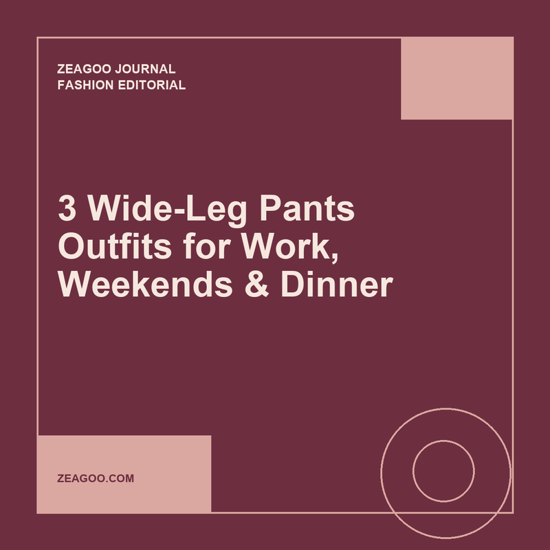 3 Wide-Leg Pants Outfits for Work, Weekends and Dinner