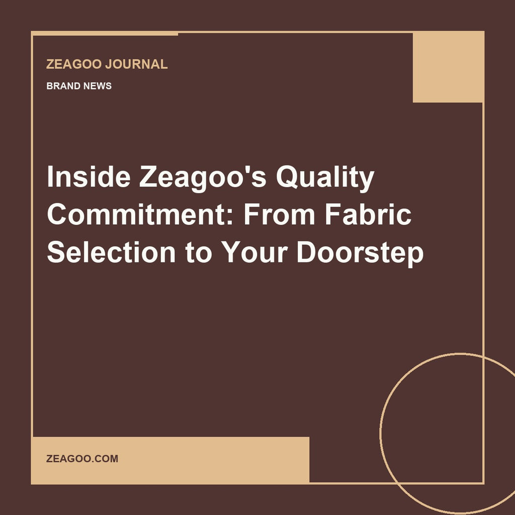Inside Zeagoo's Quality Commitment: From Fabric Selection to Your Doorstep